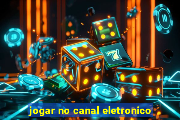 jogar no canal eletronico